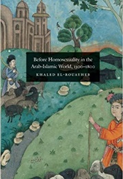 Before Homosexuality in the Arab-Islamic World, 1500-1800 (Khaled El-Rouayheb)