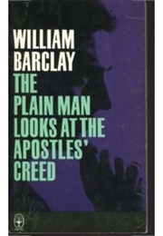 The Plain Man Looks at the Apostle Creed (William Barclay)