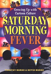 Saturday Morning Fever: Growing Up With Cartoon Culture (Timothy Burke)