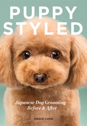 Puppy Styled: Japanese Dog Grooming: Before &amp; After (Grace Chon)