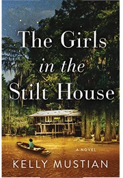The Girls in the Stilt House: A Novel (Kelly Mustian)
