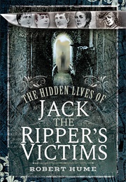 The Hidden Lives of Jack the Ripper's Victims (Robert Hume)