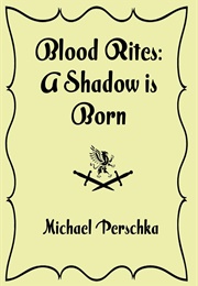 Blood Rites: A Shadow Is Born (Michael Perschka)