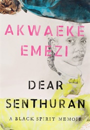 Dear Senthuran: A Black Spirit Memoir (Akwaeke Emezi)