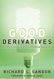 Good Derivatives: A Story of Financial and Environmental Innovation (Richard L. Sandor)