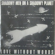 Shadowy Men on a Shadowy Planet - Love Without Words
