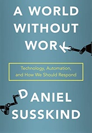 A World Without Work: Technology, Automation, and How We Should Respond (Daniel Susskind)