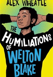 The Humiliations of Welton Blake (Alex Wheatle)