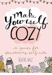Make Yourself Cozy: A Guide for Practicing Self-Care (Katie Vaz)