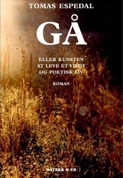 Gå. Eller Kunsten Å Leve Et Vilt Og Poetisk Liv (Tomas Espedal)