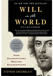 Will in the World: How Shakespeare Became Shakespeare (Stephen Greenblatt)