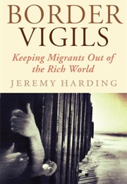Border Vigils: Keeping Migrants Out of the Rich World (Jeremy Harding)