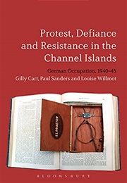 Protest, Defiance and Resistance in the Channel Islands (Gilly Carr & Paul Sanders & Louise Willmot)