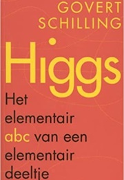 Higgs - Het Elementair Abc Van Een Elementair Deeltje (Govert Schilling)