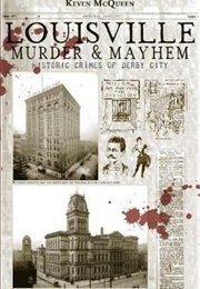 Louisville Murder & Mayhem Historic Crimes of Derby City (Kevin McQueen)