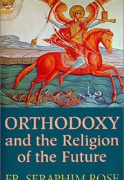 Orthodoxy and the Religion of the Future (Fr. Seraphim Rose)