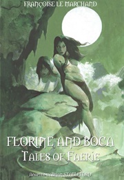 Florine and Boca: Tales of Faerie (Françoise Le Marchand)