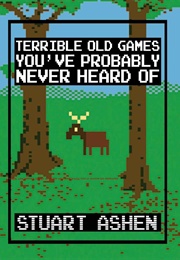 Terrible Old Games You've Probably Never Heard of (Stuart Ashen)