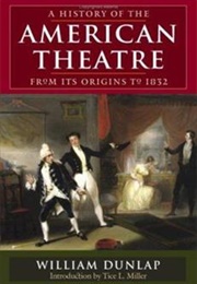 A History of the American Theatre From Its Origins to 1832 (William Dunlap)