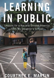 Learning in Public: Lessons for a Racially Divided America From My Daughter&#39;s School (Courtney E. Martin)