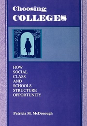 Choosing Colleges: How Social Class and Schools Structure Opportunity (Patricia M. Mcdonough)