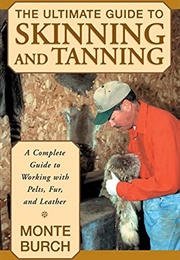 The Ultimate Guide to Skinning and Tanning (Monte Burch)