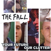 The Fall - Your Future Our Clutter