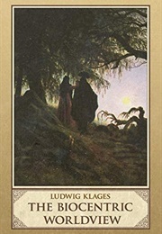 The Biocentric Worldview (Ludwig Klages)