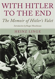 With Hitler to the End: The Memoirs of Adolf Hitler&#39;s Valet (Heinz Linge)