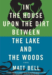 In the House Upon the Dirt Between the Lake and the Woods (Matt Bell)