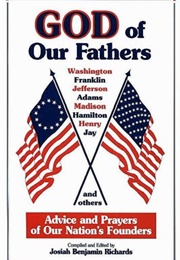 God of Our Fathers: Advice and Prayers of Our Nation's Founders (Richards, Josiah B)