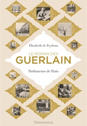 Le Roman Des Guerlain. Parfumeurs De Paris (Élisabeth De Feydeau)