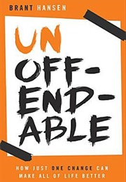 Unoffendable: How Just One Change Can Make All of Life Better (Brant Hansen)
