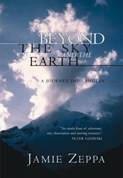 Beyond the Sky and the Earth: A Journey Into Bhutan (Jamie Zeppa)