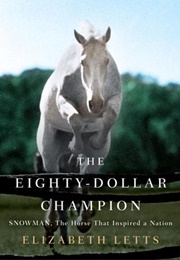 The Eighty-Dollar Champion: Snowman, the Horse That Inspired a Nation (Elizabeth Letts)