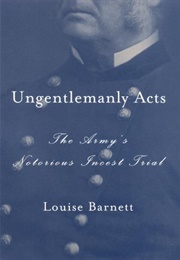 Ungentlemanly Acts: The Army's Notorious Incest Trial (Louise K. Barnett)
