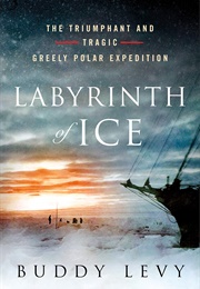 Labyrinth of Ice: The Triumphant and Tragic Greely Polar Expedition (Buddy Levy)