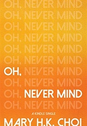 Oh, Never Mind (Mary H. K. Choi)