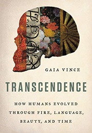 Transcendence: How Humans Evolved Through Fire, Language, Beauty, and Time (Gaia Vince)