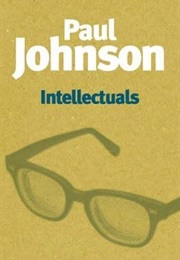 Intellectuals: From Marx and Tolstoy to Sartre and Chomsky (Paul Johnson)