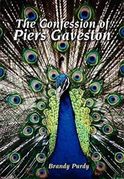 The Confession of Piers Gaveston (Brandy Purdy)
