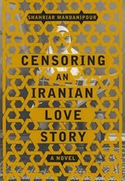 Censoring an Iranian Love Story (Shahriar Mandanipour)