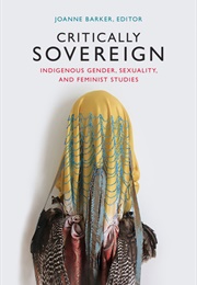 Critically Sovereign: Indigenous Gender, Sexuality, and Feminist Studies (Joanne Barker)