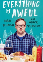 Everything Is Awful and Other Observations (Matt Bellassai)