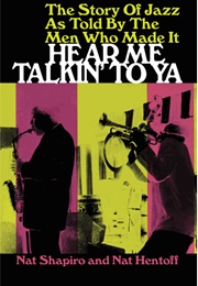 Hear Me Talkin&#39; to Ya, the Story of Jazz as Told by the Men Who Made It (Nat Shapiro and Nat Hentoff)