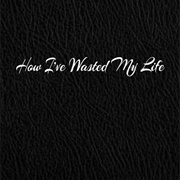 Wasted My Life