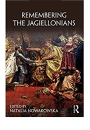 Remembering the Jagiellonians (Natalia Nowakowska, Ed.)