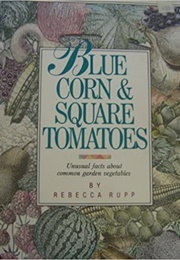 Blue Corn and Square Tomatoes (Rebecca Rupp)