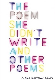 The Poem She Didn&#39;t Write and Other Poems (Olena Kalytiak Davis)