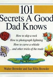 101 Secrets a Good Dad Knows (Walter and Sue Ellin Browder)